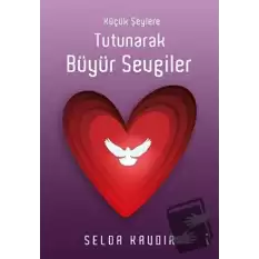 Küçük Şeylere Tutunarak Büyür Sevgiler