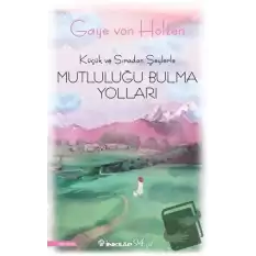 Küçük ve Sıradan Şeylerle Mutluluğu Bulma Yolları