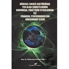 Küresel Enerji Sektöründe Yer Alan Şirketlerinin Kurumsal Yönetim Uygulamaları İle Finansal Performansları Arasındaki İlişki