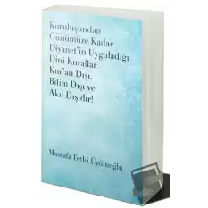 Kuruluşundan Günümüze Kadar Diyanet’in Uyguladığı Dini Kurallar Kur’an Dışı. Bilim Dışı ve Akıl Dışıdır