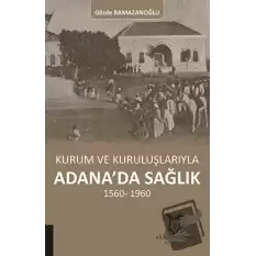 Kurum ve Kuruluşlarıyla Adana’da Sağlık (1560-1960)