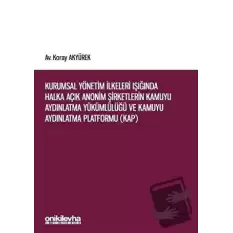 Kurumsal Yönetim İlkeleri Işığında Halka Açık Anonim Şirketlerin Kamuyu Aydınlatma Yükümlülüğü ve Kamuyu Aydınlatma Platformu (KAP)