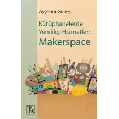 Kütüphanelerde Yenilikçi Hizmetler - Makerspace