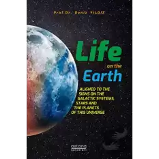 Life On The Earth: Aligned To The Signs On The Galactic Systems, Stars And The Planets Of This Universe