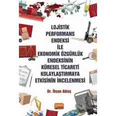 Lojistik Performans Endeksi İle Ekonomik Özgürlük Endeksinin Küresel Ticareti Kolaylaştırmaya Etkisinin İncelenmesi