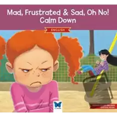 Mad, Frustrated, Sad, Oh No! Calm Down