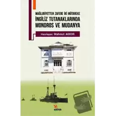 Mağlubiyetten Zafere İki Mütareke - İngiliz Tutanaklarında Mondros ve Mudanya