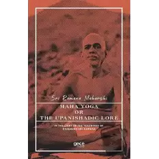 Maha Yoga or The Upanishadic Lore in The Light of The Teachings of Bhagavan Sri Ramana