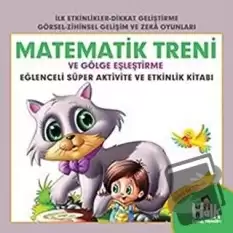 Matematik Treni ve Gölge Eşleştirme - Eğlenceli Süper Aktivite ve Etkinlik Kitabı