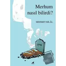 Merhum Nasıl Bilirdi?