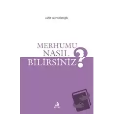 Merhumu Nasıl Bilirsiniz?