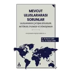 Mevcut Uluslararası Sorunlar, Uluslararası Çatışma Bölgeleri, Aktörler, Eylemler ve Dönüşümler Uluslararası İlişkiler Serisi No: 4