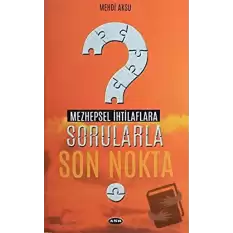 Mezhepsel İhtilaflara Sorularla Son Nokta