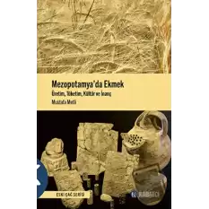 Mezopotamya’da Ekmek - Üretim, Tüketim, Kültür ve İnanç