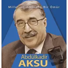 Milletine adanmış bir ömür Abdülkadir Aksu (Ciltli)