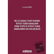 Milletlerarası Ticari Tahkimde İhtiyati Tedbir Kararlarını Verme Yetkisi ve İhtiyati Tedbir Kararlarının İcra Edilebilirliği