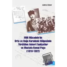 Milli Mücadelede Orta ve Doğu Karadeniz Bölgesinde Yürütülen Askeri Faaliyetler ve Mustafa Kemal Paşa (1918-1922)