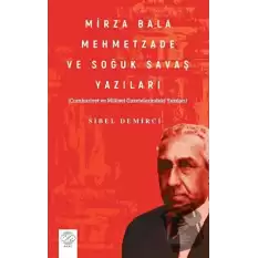 Mirza Bala Mehmetzade Ve Soğuk Savaş Yazıları Cumhuriyet Ve Milliyet Gazetelerindeki Yazıları)