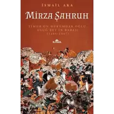 Mirza Şahruh: Timurun Hükümdar Oğlu, Uluğ Beyin Babası (1405 - 1447)