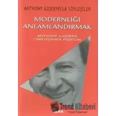 Modernliği Anlamlandırmak Anthony Giddens’la Söyleşiler