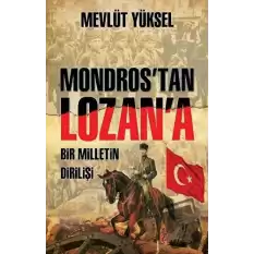 Mondros’tan Lozan’a Bir Milletin Dirilişi