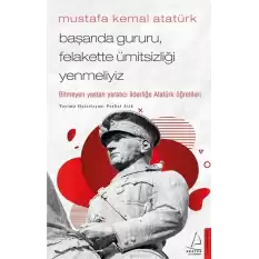 Mustafa Kemal Atatürk - Başarıda Gururu, Felakette Ümitsizliği Yenmeliyiz