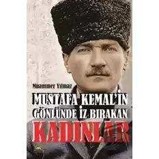 Mustafa Kemalin Gönlünde İz Bırakan Kadınlar