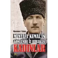 Mustafa Kemalin Gönlünde İz Bırakan Kadınlar
