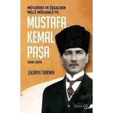 Mütareke ve İşgalden Milli Mücadele’ye Mustafa Kemal Paşa 1918-1920