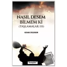 Nasıl Desem Bilmem ki