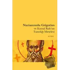 Nazianzuslu Grigorius ve Kutsal Ruhun Tanrılığı Meselesi