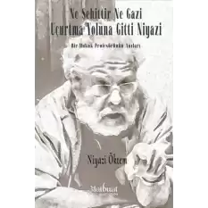 Ne Şehittir Ne Gazi Uçurtma Yoluna Gitti Niyazi - Bir Hukuk Profesörünün Anıları