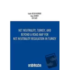 Net Neutrality Turkey and Beyond - A Road Map for Net Neutrality Regulation in Turkey