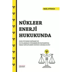 Nükleer Enerji Hukukunda Kaza ve Zarar Kavramı İle Uluslararası Sözleşmeler Kapsamında Taraf Devletlerin Hukuki Sorumluluğu