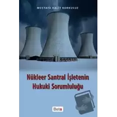 Nükleer Santral İşletenin Hukuki Sorumluluğu