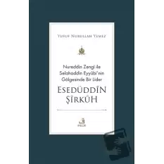 Nureddin Zengi ile Selahaddin Eyyubi’nin Gölgesinde Bir Lider Esedüddin Şirkuh