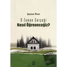 O Zaman Gerçeği Nasıl Öğreneceğiz?