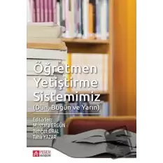 Öğretmen Yetiştirme Sistemimiz (Dün, Bugün ve Yarın)