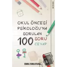 Okul Öncesi Psikoloğu’na Sorulan 100 Soru 100 Cevap