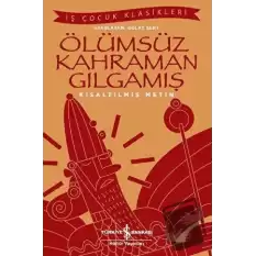 Ölümsüz Kahraman Gılgamış (Kısaltılmış Metin)