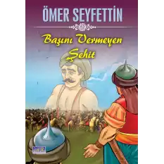 Ömer Seyfettin Başını Vermeyen Şehit