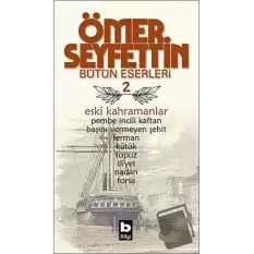 Ömer Seyfettin Bütün Eserleri 2 - Eski Kahramanlar