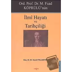 Ord. Prof. Dr. M. Fuad Köprülü’nün İlmi Hayatı ve Tarihçiliği