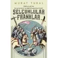 Orta Çağda İslamın Kılıcı ve Hristiyanlığın Çekici: Selçuklular - Franklar