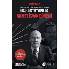 Ortanın Solu ve Yerel Yönetimler: 1973-1977 İstanbul’da Ahmet İsvan Dönemi