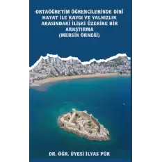 Ortaöğretim Öğrencilerinde Dinî Hayat ile Kaygı ve Yalnızlık Arasındaki İlişki Üzerine Bir Araştırma (Mersin Örneği)