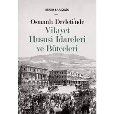 Osmanlı Devletinde Vilayet Hususi İdareleri ve Bütçeleri