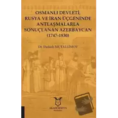 Osmanlı Devleti, Rusya ve İran Üçgeninde Antlaşmalarla Sonuçlanan Azerbaycan (1747-1830)