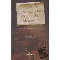 Osmanlı Diplomasisinde Oryantalist Memurlar