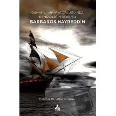 Osmanlı İmparatorluğu’nda Denizciliğin Doğuşu Barbaros Hayreddin